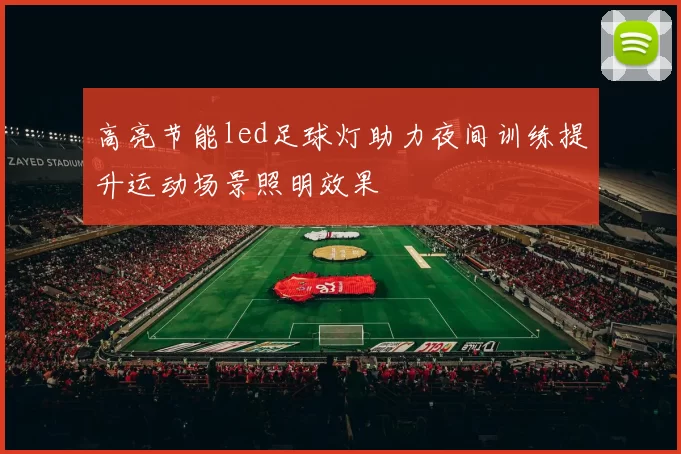 高亮节能led足球灯助力夜间训练提升运动场景照明效果