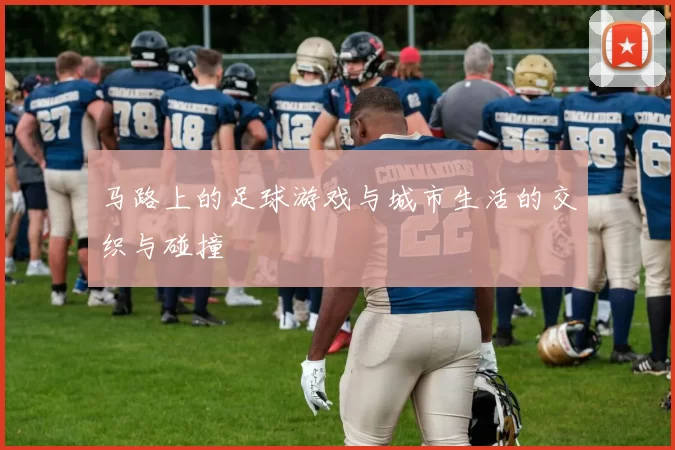 马路上的足球游戏与城市生活的交织与碰撞